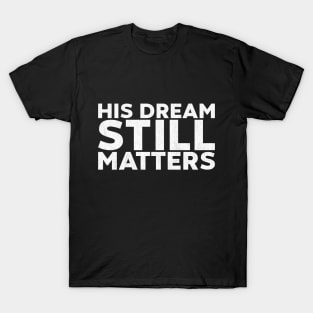 Martin Luther King Jr. - His Dream Still Matters (White) T-Shirt